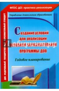 Создание условий для реализации основной образовательной программы ДОО. Годовое планирование. ФГОС / Ужастова Вера Владимировна