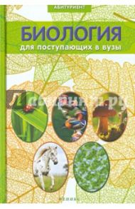Биология для поступающих в вузы / Заяц Роман Георгиевич, Бутвиловский Валерий Эдуардович, Давыдов Владимир Витольдович, Рачковская Ирина Владимировна