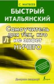 Быстрый итальянский. Самоучитель для тех, кто не знает ничего / Матвеев Сергей Александрович