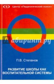 Развитие школы как воспитательной системы / Степанов П. В.