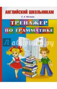 Тренажер по грамматике английского языка / Матвеев Сергей Александрович