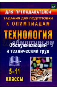 Технология. 5-11 классы. Обслуживающий и технический труд. Задания для подготовки к олимпиадам. ФГОС / Пономарева Вера Петровна, Шачкова Марина Петровна