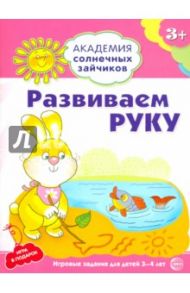 Развиваем руку. Развивающие задания и игра для детей 3-4 лет / Ковалева Анна