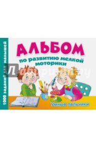 Альбом по развитию мелкой моторики. Умные пальчики / Дмитриева Валентина Геннадьевна