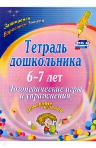 Тетрадь дошкольника 6-7 лет. Логопедические игры и упражнения: домашние задания. ФГОС ДО / Якимович Оксана Александровна