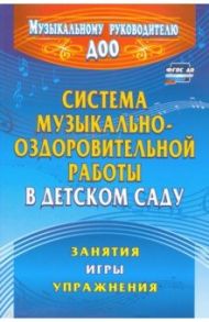 Система музыкально-оздоровительной работы в детском саду: занятия, игры, упражнения / Арсеневская Ольга Николаевна