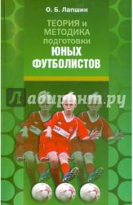 Теория и методика подготовки юных футболистов / Лапшин Олег Борисович