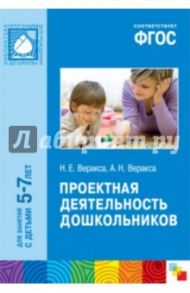 Проектная деятельность дошкольников. Пособие для педагогов дошкольных учреждений. ФГОС / Веракса Николай Евгеньевич, Веракса Александр Николаевич