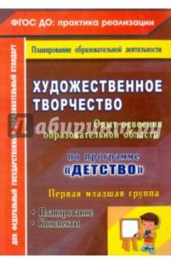 Художественное творчество. Программа "Детство". Планирование. Конспекты. Первая младшая группа ФГОС / Леонова Наталья Николаевна