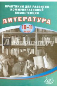 Литература. 10-11 классы. Практикум для развития коммуникативной компетенции. Литература. 10-11 кл / Ерохина Елена Ленвладовна