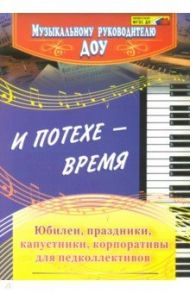 И потехе - время. Юбилеи, праздники, капустники, корпоративы для педколлективов. ФГОС ДО / Чеботарева Татьяна Николаевна, Власенко Ольга Петровна, Арстанова Лилиана Георгиенвна, Игнатова Ирина Георгиевна