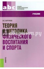 Теория и методика физического воспитания и спорта. Учебник / Барчуков Игорь Сергеевич