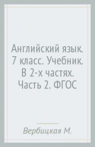 Английский язык. 7 класс. Учебник. В 2-х частях. Часть 2. ФГОС / Вербицкая Мария Валерьевна, Савчук Лариса Олеговна, Миндрул Ольга Сергеевна, Гаярделли Мариза, Редли Пол