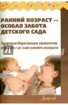 Ранний возраст - особая забота детского сада. Здоровьесберегающие технологии / Корнилова Татьяна Геннадьевна, Кострыкина Людмила Юрьевна, Удалова Роза Таяровна
