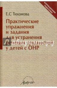 Практические упражнения и задания для устранения речевых трудностей у детей с ОНР / Тихонова Е. С.