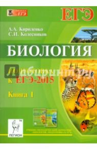 Биология. Подготовка к ЕГЭ-2015. Книга 1 / Кириленко Анастасия Анатольевна, Колесников Сергей Ильич
