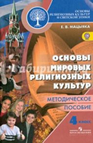 Основы религиозных культур и светской этики. Основы мировых религиозных культур. 4 кл. Метод. ФГОС / Мацыяка Елена Владимировна