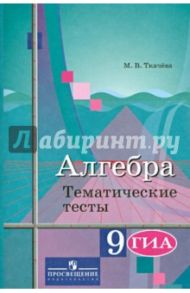 Алгебра. Тематические тесты. 9 класс / Ткачева Мария Владимировна