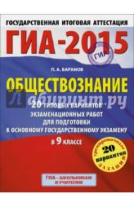 ГИА-15. Обществознание. 9 класс. 20 типовых вариантов экзаменационных работ для подготовки к ЕГЭ / Баранов Петр Анатольевич