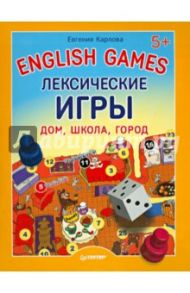 English Games. Лексические игры. Дом, школа, город / Карлова Евгения Леонидовна