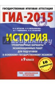 ГИА-2015. История. 9 класс. Тренировочные варианты экзаменационных работ / Артасов Игорь Анатольевич, Мельникова Ольга Николаевна, Гаврилина Юлия Григорьевна, Лозбенёв Игорь Николаевич
