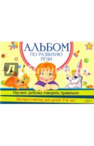 Альбом по развитию речи. Научите ребенка говорить правильно / Павлюк Ирина Юрьевна, Веклич Елена Григорьевна