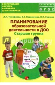 Планирование образовательной деятельности в ДОО. Старшая группа. Методическое пособие / Тимофеева Лилия Львовна, Грачева Наталья Ивановна, Корнеичева Елена Евгеньевна