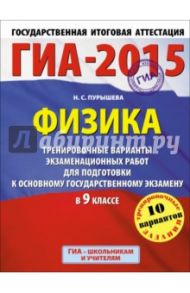 ГИА-15 Физика. Тренировочные варианты экзаменационных работ для подготовки к основному ГИА. 9 класс / Пурышева Наталия Сергеевна