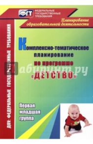 Комплексно-тематическое планирование по программе "Детство". Первая младшая группа / Шамрай Светлана Евгеньевна, Козлова Елена Анатольевна, Васильцова Татьяна Викторовна