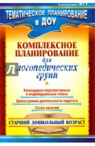 Комплексное планирование для логопедических групп: календарно-перспективные и индивидуальные планы / Сайфуллина Алена Равилевна