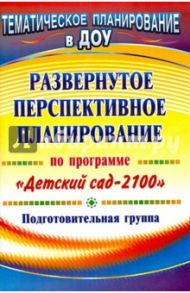 Развернутое перспективное планирование по программе "Детский сад 2100". Подготовительная группа / Глухова Елена Борисовна, Колесова Лариса Васильевна