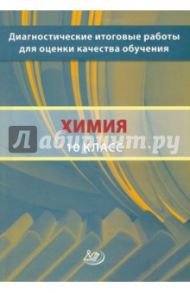 Диагностические итоговые работы для оценки качества обучения. Химия. 10 класс / Добротин Дмитрий Юрьевич