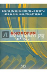 Биология. 8 класс. Диагностические итоговые работы для оценки качества обучения. Учебное пособие / Рохлов Валериан Сергеевич