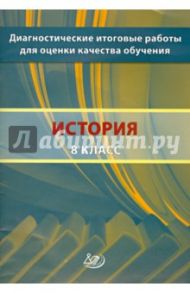 История. 8 класс. Диагностические итоговые работы для оценки качества обучения / Артасов Игорь Анатольевич
