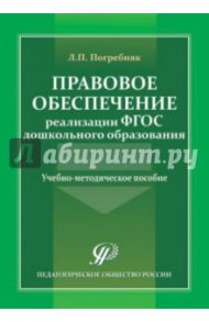 Правовое обеспечение реализации ФГОС дошкольного образования. Учебно-методическое пособие / Погребняк Любовь Павловна