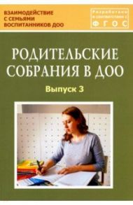 Родительские собрания в ДОО. Выпуск 3. Учебно-методическое пособие. ФГОС / Зенина Татьяна Николаевна, Дробышева Татьяна Валерьевна, Гасанусенова А. З.