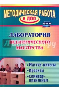 Лаборатория педагогического мастерства. Мастер-классы, проекты, семинар-практикум. ФГОС ДО / Лампман Вера Евгеньевна, Попова Марина Геннадьевна, Попова Светлана Владимировна