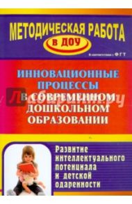 Инновационные процессы в современном дошкольном образовании. Развитие интеллектуального потенциала / Пяткова Л. П., Стальбовская О. А., Ушакова С. В.