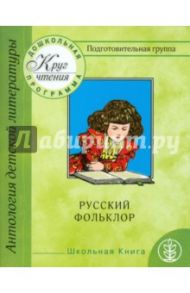 Круг чтения. Антология детской литературы. Подготовительная группа. Часть 1. Русский фольклор