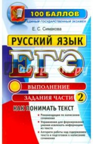 ЕГЭ Русский язык. Выполнение заданий части 2. Как понимать текст / Симакова Елена Святославовна