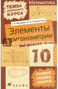 Элементы тригонометрии. 10 класс. Пособие / Муравин Георгий Константинович, Тараканова Ольга Леонидовна