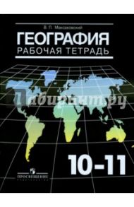 География. 10-11 классы. Рабочая тетрадь. Базовый уровень / Максаковский Владимир Павлович