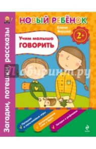 Учим малыша говорить. Загадки, потешки, рассказы. Сборник / Янушко Елена Альбиновна