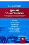 Думай по-английски. Сборник упражнений / Васильева Елена Анатольевна