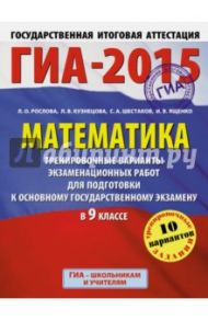 ГИА-2015. Математика. 9 класс. Тренировочные варианты экзаменационных работ / Шестаков Сергей Алексеевич, Кузнецова Людмила Викторовна, Рослова Лариса Олеговна, Ященко Иван Валериевич