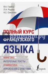 Полный курс французского языка / Горина Валентина Александровна, Родова Лидия Наумовна, Соколова Алевтина Сергеевна