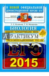 ЕГЭ 2015. Биология. Практикум по выполнению типовых тестовых заданий. Экзаменационные тесты / Калинова Галина Серафимовна, Мазяркина Татьяна Вячеславовна