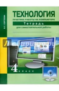 Технология. 4 класс. Практика работы на компьютере. Тетрадь / Сергеева Вероника Сергеевна