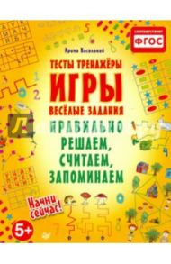 Правильно решаем, считаем, запоминаем. Тесты, тренажеры, игры, веселые задания. ФГОС / Василакий Ирина Родионовна