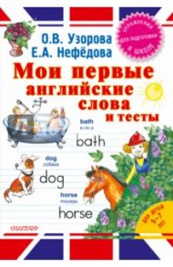 Мои первые английские слова и тесты / Узорова Ольга Васильевна, Нефедова Елена Алексеевна